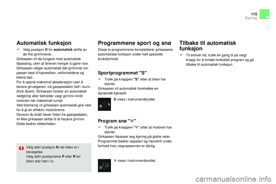 CITROEN DS3 CABRIO 2015  InstruksjonsbØker (in Norwegian) 11 5
DS3_no_Chap06_conduite_ed01-2014
Automatisk funksjon
F  velg posisjon d  for automatisk skifte av 
de fire girtrinnene.
gi

rkassen vil da fungere med automatisk 
tilpassing, uten at føreren tre