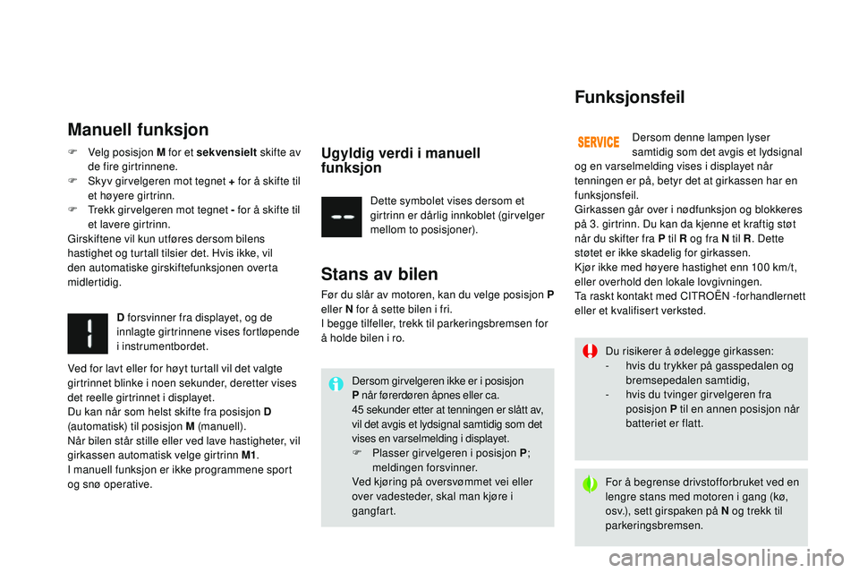 CITROEN DS3 CABRIO 2015  InstruksjonsbØker (in Norwegian) DS3_no_Chap06_conduite_ed01-2014
Du risikerer å ødelegge girkassen:
- h vis du trykker på gasspedalen og 
bremsepedalen samtidig,
-
 
h
 vis du tvinger girvelgeren fra 
posisjon P til en annen posi