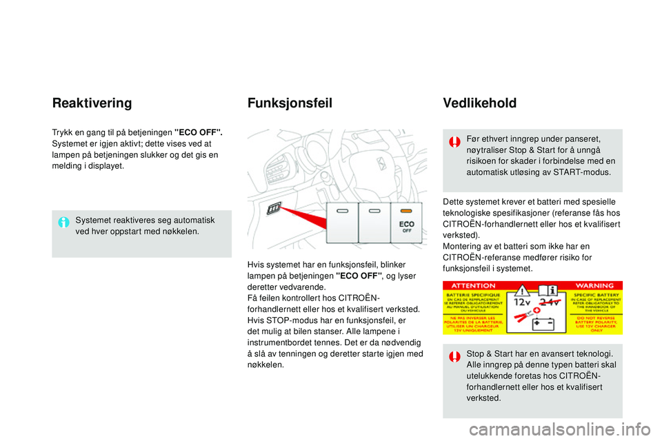 CITROEN DS3 CABRIO 2015 InstruksjonsbØker (in Norwegian) DS3_no_Chap06_conduite_ed01-2014
Systemet reaktiveres seg automatisk
ved hver oppstart med nøkkelen.
Reaktivering
Dette systemet krever et batteri med spesielle
teknologiske spesifikasjoner (refera CITROEN DS3 CABRIO 2015 InstruksjonsbØker (in Norwegian) DS3_no_Chap06_conduite_ed01-2014
Systemet reaktiveres seg automatisk
ved hver oppstart med nøkkelen.
Reaktivering
Dette systemet krever et batteri med spesielle
teknologiske spesifikasjoner (refera