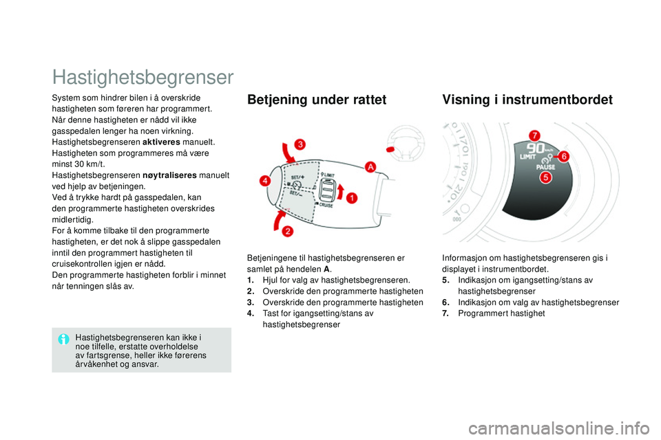 CITROEN DS3 CABRIO 2015 InstruksjonsbØker (in Norwegian) DS3_no_Chap06_conduite_ed01-2014
System som hindrer bilen i å overskride
hastigheten som føreren har programmert.
nå
r denne hastigheten er nådd vil ikke
gasspedalen lenger ha noen virkning.
Has CITROEN DS3 CABRIO 2015 InstruksjonsbØker (in Norwegian) DS3_no_Chap06_conduite_ed01-2014
System som hindrer bilen i å overskride
hastigheten som føreren har programmert.
nå
r denne hastigheten er nådd vil ikke
gasspedalen lenger ha noen virkning.
Has