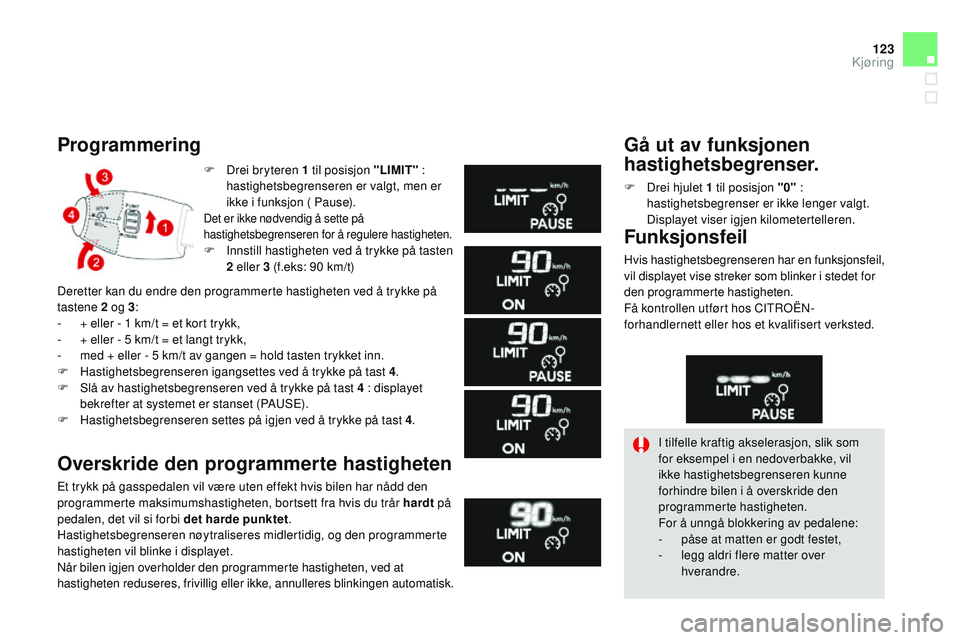 CITROEN DS3 CABRIO 2015 InstruksjonsbØker (in Norwegian) 123
DS3_no_Chap06_conduite_ed01-2014
F Drei bryteren 1 til posisjon "LIMIT" :
hastighetsbegrenseren er valgt, men er
ikke i funksjon ( Pause).
Det er ikke nødvendig å sette på
hastighet CITROEN DS3 CABRIO 2015 InstruksjonsbØker (in Norwegian) 123
DS3_no_Chap06_conduite_ed01-2014
F Drei bryteren 1 til posisjon "LIMIT" :
hastighetsbegrenseren er valgt, men er
ikke i funksjon ( Pause).
Det er ikke nødvendig å sette på
hastighet