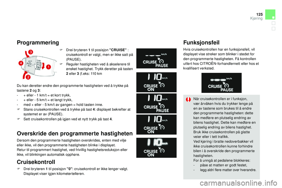 CITROEN DS3 CABRIO 2015 InstruksjonsbØker (in Norwegian) 125
DS3_no_Chap06_conduite_ed01-2014
Programmering
F Drei bryteren 1 til posisjon "c R uI SE" :
cruisekontroll er valgt, men er ikke satt på
(P
au
S
E).
F
r
e
guler hastigheten ved å CITROEN DS3 CABRIO 2015 InstruksjonsbØker (in Norwegian) 125
DS3_no_Chap06_conduite_ed01-2014
Programmering
F Drei bryteren 1 til posisjon "c R uI SE" :
cruisekontroll er valgt, men er ikke satt på
(P
au
S
E).
F
r
e
guler hastigheten ved å