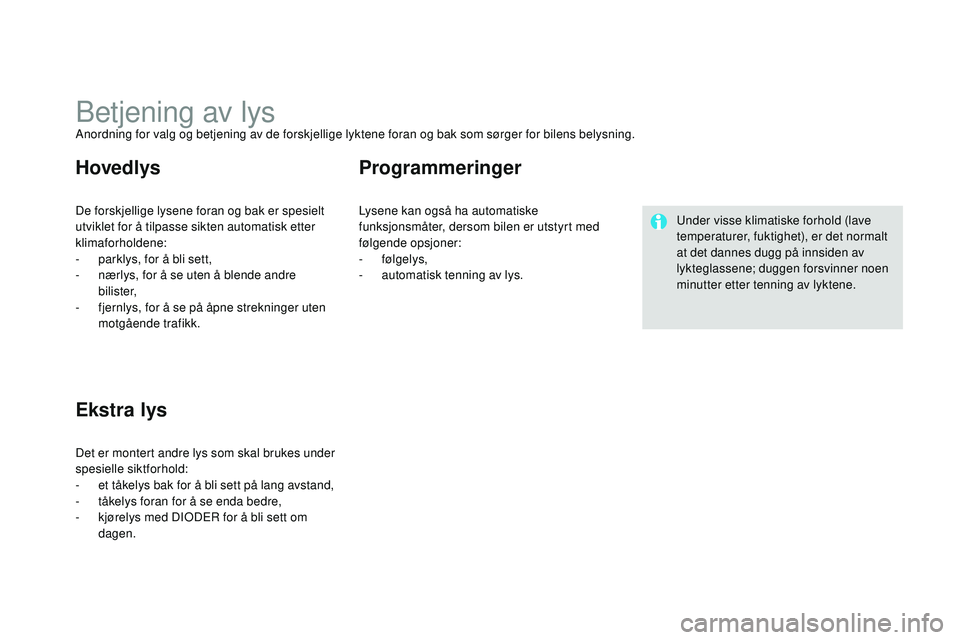 CITROEN DS3 CABRIO 2015 InstruksjonsbØker (in Norwegian) DS3_no_Chap07_visibilite_ed01-2014
Betjening av lysanordning for valg og betjening av de forskjellige lyktene foran og bak som sørger for bilens belysning.
De forskjellige lysene foran og bak er spes CITROEN DS3 CABRIO 2015 InstruksjonsbØker (in Norwegian) DS3_no_Chap07_visibilite_ed01-2014
Betjening av lysanordning for valg og betjening av de forskjellige lyktene foran og bak som sørger for bilens belysning.
De forskjellige lysene foran og bak er spes
