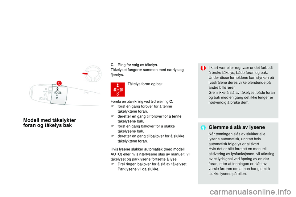 CITROEN DS3 CABRIO 2015 InstruksjonsbØker (in Norwegian) DS3_no_Chap07_visibilite_ed01-2014
c. ring for valg av tåkelys.
Tåkelyset fungerer sammen med nærlys og
fjernlys.
Foreta en påvirkning ved å dreie ring
c
:
F
f
ørst én gang forover for CITROEN DS3 CABRIO 2015 InstruksjonsbØker (in Norwegian) DS3_no_Chap07_visibilite_ed01-2014
c. ring for valg av tåkelys.
Tåkelyset fungerer sammen med nærlys og
fjernlys.
Foreta en påvirkning ved å dreie ring
c
:
F
f
ørst én gang forover for