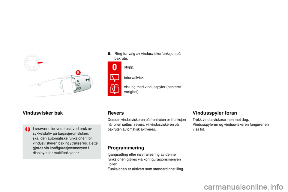 CITROEN DS3 CABRIO 2015  InstruksjonsbØker (in Norwegian) DS3_no_Chap07_visibilite_ed01-2014
B.    ring for valg av vindusviskerfunksjon på 
bakrute:
Vindusvisker bak
i snøvær eller ved frost, ved bruk av 
s ykkelstativ på bagasjeromsluken, 
skal den aut