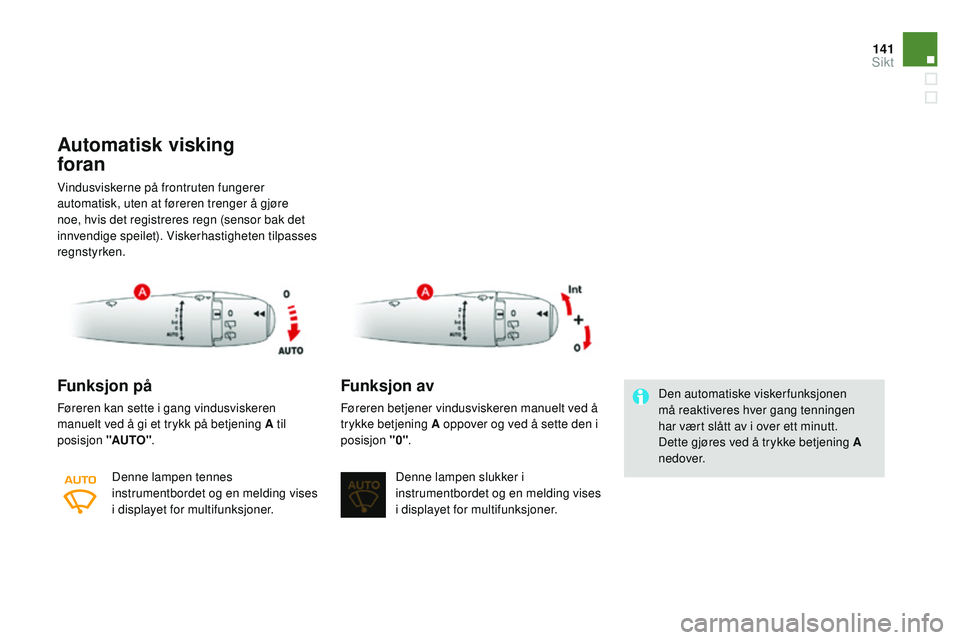 CITROEN DS3 CABRIO 2015  InstruksjonsbØker (in Norwegian) 141
DS3_no_Chap07_visibilite_ed01-2014
Automatisk visking  
foran
vindusviskerne på frontruten fungerer 
automatisk, uten at føreren trenger å gjøre 
noe, hvis det registreres regn (sensor bak det