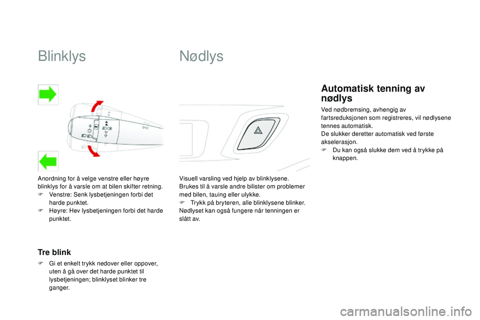 CITROEN DS3 CABRIO 2015  InstruksjonsbØker (in Norwegian) Blinklys
anordning for å velge venstre eller høyre 
blinklys for å varsle om at bilen skifter retning.
F  v
e
 nstre: Senk lysbetjeningen forbi det 
harde punktet.
F
 
H
 øyre: Hev lysbetjeningen 