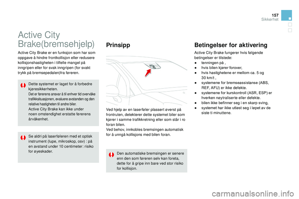 CITROEN DS3 CABRIO 2015  InstruksjonsbØker (in Norwegian) 157
DS3_no_Chap08_securite_ed01-2014
active City 
B rake(bremsehjelp)
active City Brake er en funksjon som har som 
oppgave å hindre frontkollisjon eller redusere 
kollisjonshastigheten i tilfelle ma