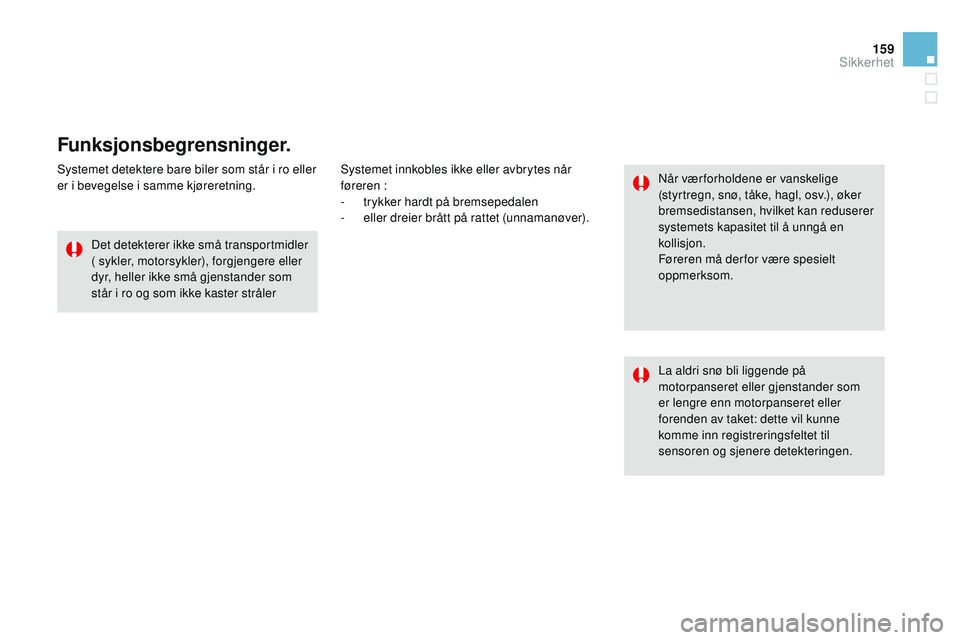 CITROEN DS3 CABRIO 2015  InstruksjonsbØker (in Norwegian) 159
DS3_no_Chap08_securite_ed01-2014
Funksjonsbegrensninger.
Systemet detektere bare biler som står i ro eller 
er i bevegelse i samme kjøreretning.Det detekterer ikke små transportmidler 
( sykler