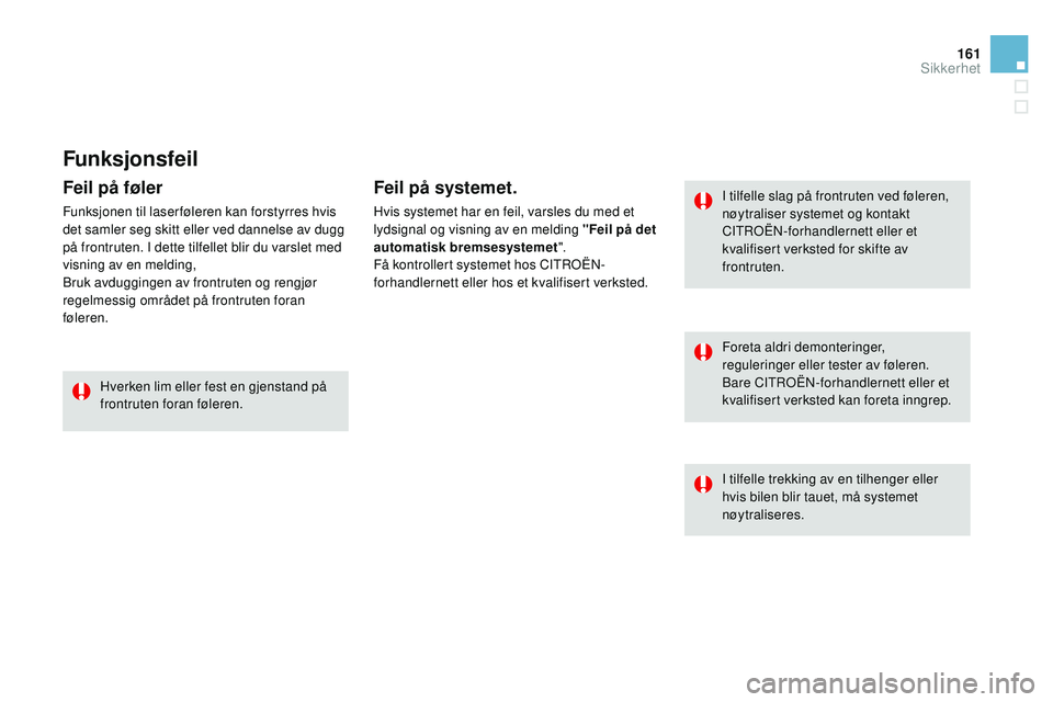 CITROEN DS3 CABRIO 2015  InstruksjonsbØker (in Norwegian) 161
DS3_no_Chap08_securite_ed01-2014
Funksjonsfeil
i tilfelle slag på frontruten ved føleren, 
n øytraliser systemet og kontakt 
C
i T
rO
 Ë
n-
 forhandlernett eller et 
kvalifisert verksted for s