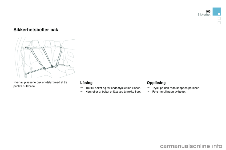CITROEN DS3 CABRIO 2015  InstruksjonsbØker (in Norwegian) 163
DS3_no_Chap08_securite_ed01-2014
Sikkerhetsbelter bak
Låsing
F Trekk i beltet og før endestykket inn i låsen.
F  ko ntroller at beltet er låst ved å trekke i det.
Opplåsing
F Trykk på den r