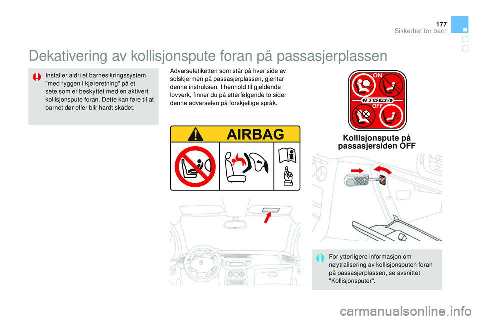 CITROEN DS3 CABRIO 2015 InstruksjonsbØker (in Norwegian) 177
DS3_no_Chap09_securite-enfants_ed01-2014
Dekativering av kollisjonspute foran på passasjerplassen
installer aldri et barnesikringssystem
"med ryggen i kjøreretning" på et
sete som er CITROEN DS3 CABRIO 2015 InstruksjonsbØker (in Norwegian) 177
DS3_no_Chap09_securite-enfants_ed01-2014
Dekativering av kollisjonspute foran på passasjerplassen
installer aldri et barnesikringssystem
"med ryggen i kjøreretning" på et
sete som er