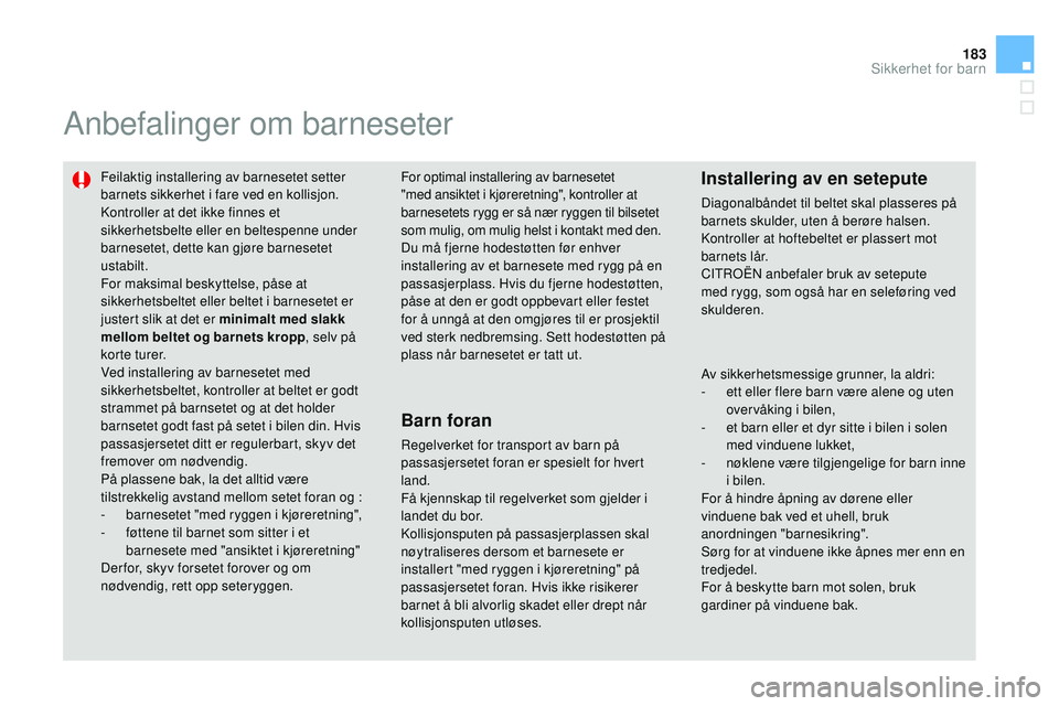 CITROEN DS3 CABRIO 2015 InstruksjonsbØker (in Norwegian) 183
DS3_no_Chap09_securite-enfants_ed01-2014
anbefalinger om barneseter
Feilaktig installering av barnesetet setter
barnets sikkerhet i fare ved en kollisjon.
ko
ntroller at det ikke finnes et
sikke CITROEN DS3 CABRIO 2015 InstruksjonsbØker (in Norwegian) 183
DS3_no_Chap09_securite-enfants_ed01-2014
anbefalinger om barneseter
Feilaktig installering av barnesetet setter
barnets sikkerhet i fare ved en kollisjon.
ko
ntroller at det ikke finnes et
sikke