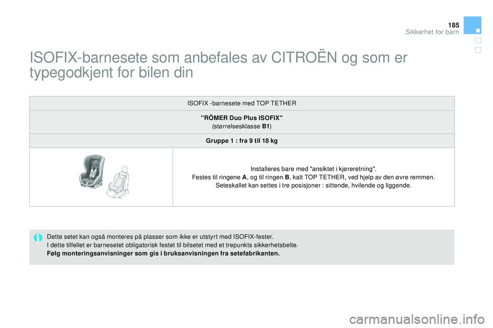 CITROEN DS3 CABRIO 2015 InstruksjonsbØker (in Norwegian) 185
DS3_no_Chap09_securite-enfants_ed01-2014
iSOFiX-barnesete som anbefales av CiTrOËn og som er
typegodkjent for bilen din
Dette setet kan også monteres på plasser som ikke er utstyrt med iS OFi CITROEN DS3 CABRIO 2015 InstruksjonsbØker (in Norwegian) 185
DS3_no_Chap09_securite-enfants_ed01-2014
iSOFiX-barnesete som anbefales av CiTrOËn og som er
typegodkjent for bilen din
Dette setet kan også monteres på plasser som ikke er utstyrt med iS OFi