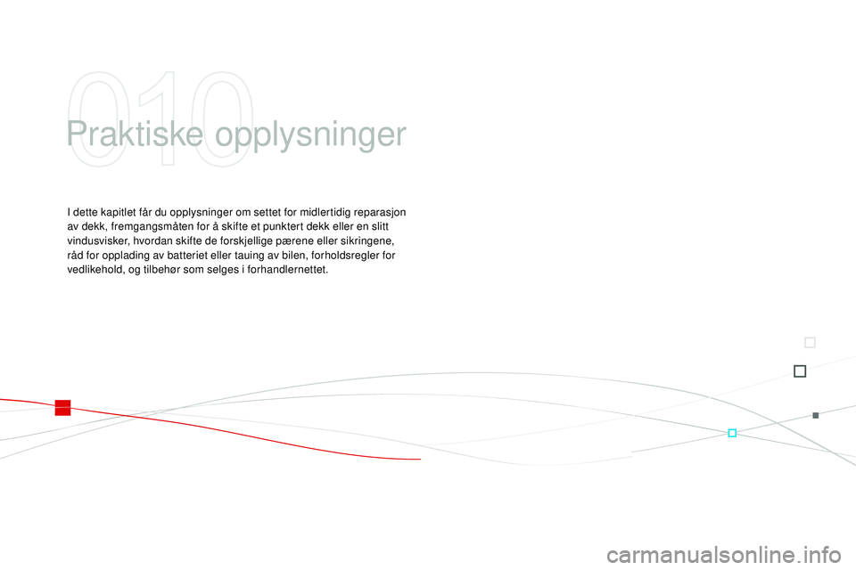 CITROEN DS3 CABRIO 2015 InstruksjonsbØker (in Norwegian) DS3_no_Chap10_info-pratiques_ed01-2014
Praktiske opplysninger
i dette kapitlet får du opplysninger om settet for midlertidig reparasjon
a v dekk, fremgangsmåten for å skifte et punktert dekk eller CITROEN DS3 CABRIO 2015 InstruksjonsbØker (in Norwegian) DS3_no_Chap10_info-pratiques_ed01-2014
Praktiske opplysninger
i dette kapitlet får du opplysninger om settet for midlertidig reparasjon
a v dekk, fremgangsmåten for å skifte et punktert dekk eller