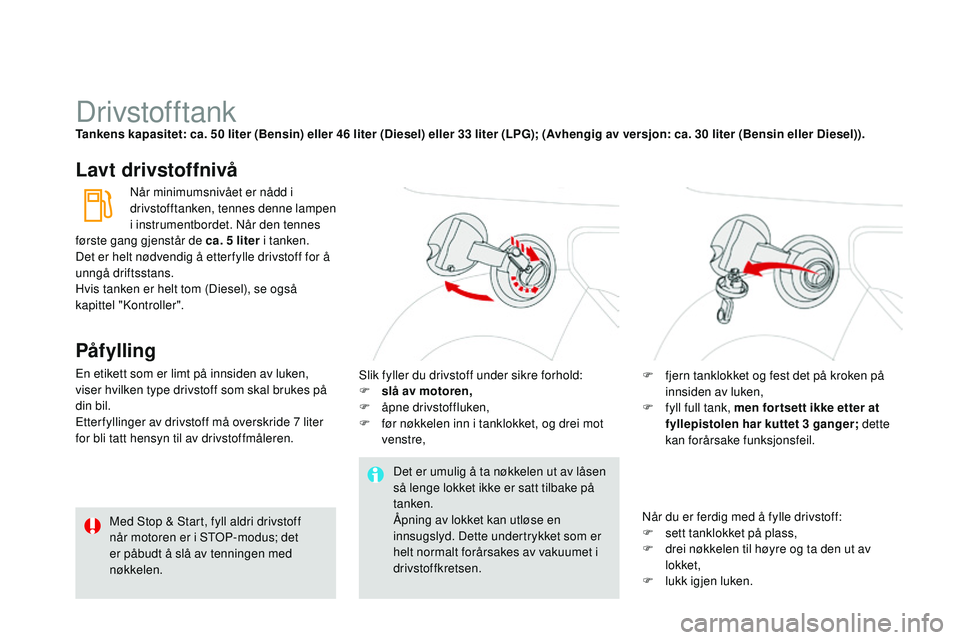CITROEN DS3 CABRIO 2015 InstruksjonsbØker (in Norwegian) DS3_no_Chap10_info-pratiques_ed01-2014
DrivstofftankTankens kapasitet: ca. 50 liter (Bensin) eller 46 liter (diesel) eller 33 liter (LPG); (Avhengig av versjon: ca. 30 liter (Bensin eller di esel CITROEN DS3 CABRIO 2015 InstruksjonsbØker (in Norwegian) DS3_no_Chap10_info-pratiques_ed01-2014
DrivstofftankTankens kapasitet: ca. 50 liter (Bensin) eller 46 liter (diesel) eller 33 liter (LPG); (Avhengig av versjon: ca. 30 liter (Bensin eller di esel