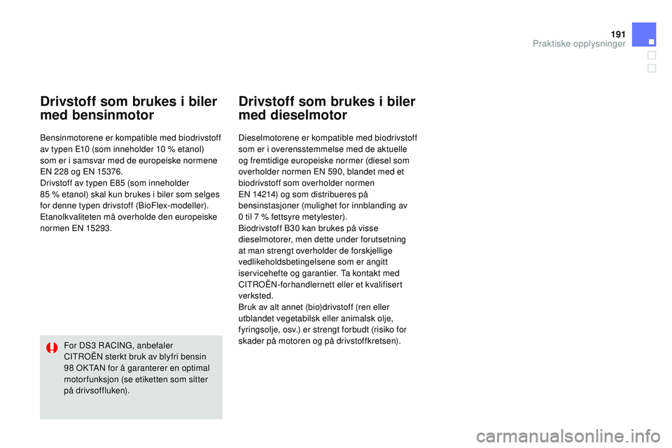 CITROEN DS3 CABRIO 2015 InstruksjonsbØker (in Norwegian) 191
DS3_no_Chap10_info-pratiques_ed01-2014
drivstoff som brukes i biler
med bensinmotor
Bensinmotorene er kompatible med biodrivstoff
av typen E10 (som inneholder 10 % etanol)
som er i samsvar m CITROEN DS3 CABRIO 2015 InstruksjonsbØker (in Norwegian) 191
DS3_no_Chap10_info-pratiques_ed01-2014
drivstoff som brukes i biler
med bensinmotor
Bensinmotorene er kompatible med biodrivstoff
av typen E10 (som inneholder 10 % etanol)
som er i samsvar m