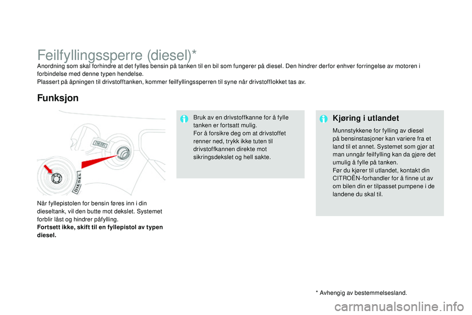 CITROEN DS3 CABRIO 2015 InstruksjonsbØker (in Norwegian) DS3_no_Chap10_info-pratiques_ed01-2014
* avhengig av bestemmelsesland.
Feilfyllingssperre (diesel)*anordning som skal forhindre at det fylles bensin på tanken til en bil som fungerer på diesel. Den CITROEN DS3 CABRIO 2015 InstruksjonsbØker (in Norwegian) DS3_no_Chap10_info-pratiques_ed01-2014
* avhengig av bestemmelsesland.
Feilfyllingssperre (diesel)*anordning som skal forhindre at det fylles bensin på tanken til en bil som fungerer på diesel. Den