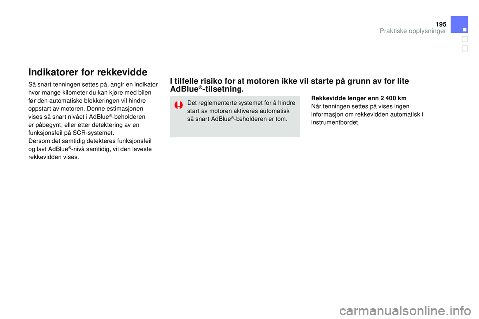 CITROEN DS3 CABRIO 2015 InstruksjonsbØker (in Norwegian) 195
DS3_no_Chap10_info-pratiques_ed01-2014
Indikatorer for rekkevidde
Så snart tenningen settes på, angir en indikator
hvor mange kilometer du kan kjøre med bilen
før den automatiske blokkeringe CITROEN DS3 CABRIO 2015 InstruksjonsbØker (in Norwegian) 195
DS3_no_Chap10_info-pratiques_ed01-2014
Indikatorer for rekkevidde
Så snart tenningen settes på, angir en indikator
hvor mange kilometer du kan kjøre med bilen
før den automatiske blokkeringe