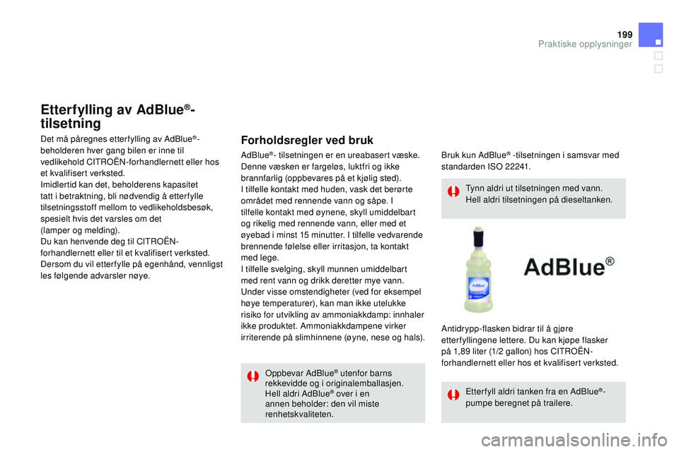 CITROEN DS3 CABRIO 2015  InstruksjonsbØker (in Norwegian) 199
DS3_no_Chap10_info-pratiques_ed01-2014
Oppbevar adBlue® utenfor barns 
rekkevidde og i originalemballasjen.
Hell aldri 
a
dBlue
® over i en 
annen beholder: den vil miste 
renhetskvaliteten. Tyn