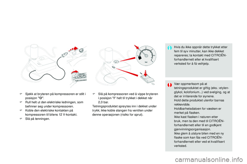 CITROEN DS3 CABRIO 2015  InstruksjonsbØker (in Norwegian) DS3_no_Chap10_info-pratiques_ed01-2014
Hvis du ikke oppnår dette trykket etter 
fem til syv minutter, kan ikke dekket 
repareres; ta kontakt med C
iTrO
Ë
n-
f

orhandlernett eller et kvalifisert 
ve