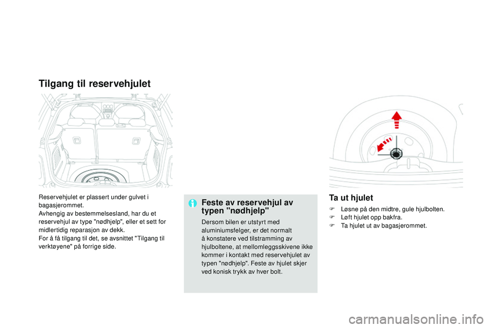 CITROEN DS3 CABRIO 2015  InstruksjonsbØker (in Norwegian) DS3_no_Chap10_info-pratiques_ed01-2014
reservehjulet er plassert under gulvet i 
bagasjerommet.
av
hengig av bestemmelsesland, har du et 
reservehjul av type "nødhjelp", eller et sett for 
mi