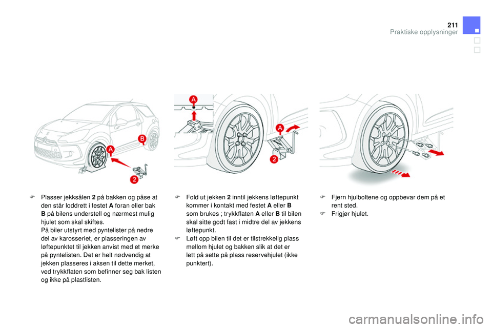 CITROEN DS3 CABRIO 2015  InstruksjonsbØker (in Norwegian) 2 11
DS3_no_Chap10_info-pratiques_ed01-2014
F Plasser jekksålen 2  på bakken og påse at 
den står loddrett i festet A foran eller bak 
B på bilens understell og nærmest mulig 
hjulet som skal sk