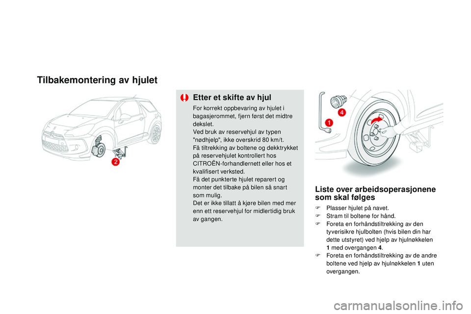 CITROEN DS3 CABRIO 2015  InstruksjonsbØker (in Norwegian) DS3_no_Chap10_info-pratiques_ed01-2014
Tilbakemontering av hjulet
Etter et skifte av hjul
For korrekt oppbevaring av hjulet i 
bagasjerommet, fjern først det midtre 
dekslet.
ve
d bruk av reservehjul