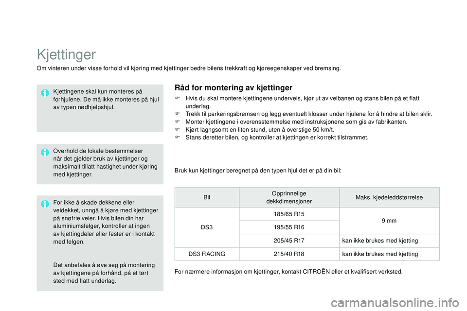 CITROEN DS3 CABRIO 2015  InstruksjonsbØker (in Norwegian) DS3_no_Chap10_info-pratiques_ed01-2014
Det anbefales å øve seg på montering 
av kjettingene på forhånd, på et tørt 
sted med flatt underlag.
kjettinger
Om vinteren under visse forhold vil kjør
