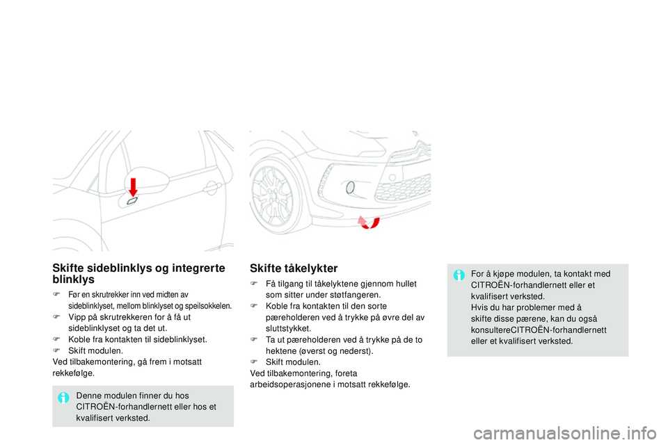 CITROEN DS3 CABRIO 2015  InstruksjonsbØker (in Norwegian) DS3_no_Chap10_info-pratiques_ed01-2014
For å kjøpe modulen, ta kontakt med 
Ci TrO Ën- forhandlernett eller et 
kvalifisert verksted.
Hvis du har problemer med å 
skifte disse pærene, kan du ogs