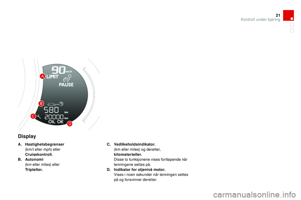 CITROEN DS3 CABRIO 2015 InstruksjonsbØker (in Norwegian) 21
DS3_no_Chap01_controle-de-marche_ed01-2014
display
c. Vedlikeholdsindikator. (
km eller miles) og deretter,
kilometerteller.
D
isse to funksjonene vises fortløpende når
tenningene settes p CITROEN DS3 CABRIO 2015 InstruksjonsbØker (in Norwegian) 21
DS3_no_Chap01_controle-de-marche_ed01-2014
display
c. Vedlikeholdsindikator. (
km eller miles) og deretter,
kilometerteller.
D
isse to funksjonene vises fortløpende når
tenningene settes p