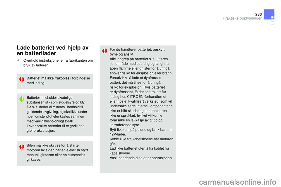 CITROEN DS3 CABRIO 2015 InstruksjonsbØker (in Norwegian) 233
DS3_no_Chap10_info-pratiques_ed01-2014
Før du håndterer batteriet, beskytt
øyne og ansikt.
al
le inngrep på batteriet skal utføres
i et område med utlufting og langt fra
åpen flamme elle CITROEN DS3 CABRIO 2015 InstruksjonsbØker (in Norwegian) 233
DS3_no_Chap10_info-pratiques_ed01-2014
Før du håndterer batteriet, beskytt
øyne og ansikt.
al
le inngrep på batteriet skal utføres
i et område med utlufting og langt fra
åpen flamme elle