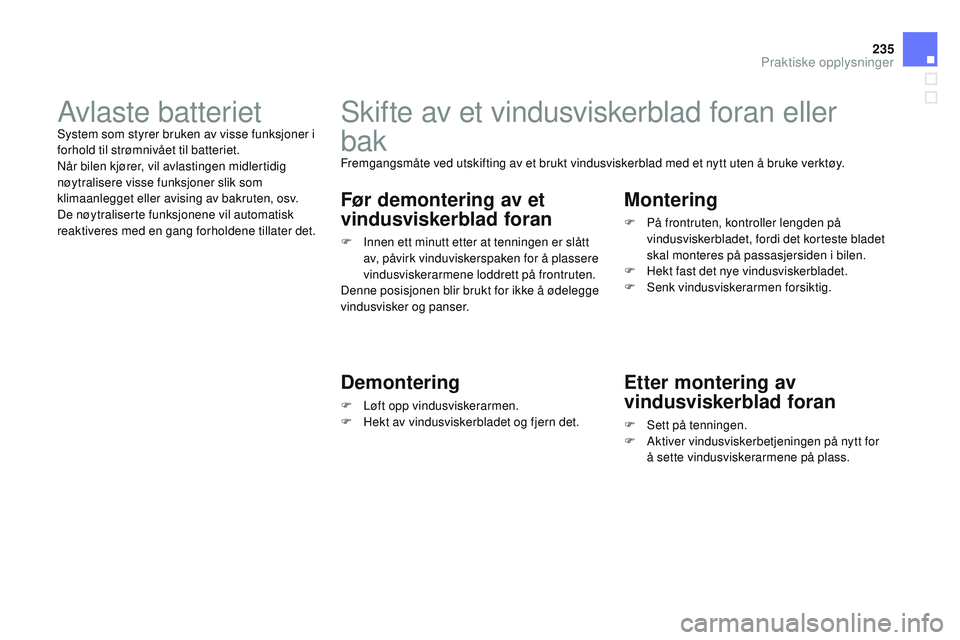 CITROEN DS3 CABRIO 2015 InstruksjonsbØker (in Norwegian) 235
DS3_no_Chap10_info-pratiques_ed01-2014
Skifte av et vindusviskerblad foran eller
bak
Fremgangsmåte ved utskifting av et brukt vindusviskerblad med et nytt uten å bruke verktøy.
Før demonterin CITROEN DS3 CABRIO 2015 InstruksjonsbØker (in Norwegian) 235
DS3_no_Chap10_info-pratiques_ed01-2014
Skifte av et vindusviskerblad foran eller
bak
Fremgangsmåte ved utskifting av et brukt vindusviskerblad med et nytt uten å bruke verktøy.
Før demonterin
