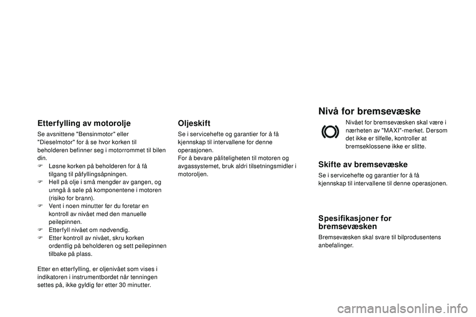 CITROEN DS3 CABRIO 2015 InstruksjonsbØker (in Norwegian) DS3_no_Chap11_verifications_ed01-2014
Nivå for bremsevæske
Skifte av bremsevæske
Se i servicehefte og garantier for å få
kjennskap til intervallene til denne operasjonen.
Spesifikasjoner for
br CITROEN DS3 CABRIO 2015 InstruksjonsbØker (in Norwegian) DS3_no_Chap11_verifications_ed01-2014
Nivå for bremsevæske
Skifte av bremsevæske
Se i servicehefte og garantier for å få
kjennskap til intervallene til denne operasjonen.
Spesifikasjoner for
br