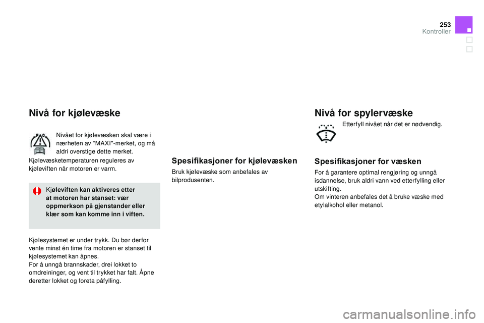 CITROEN DS3 CABRIO 2015 InstruksjonsbØker (in Norwegian) 253
DS3_no_Chap11_verifications_ed01-2014
Spesifikasjoner for kjølevæsken
Bruk kjølevæske som anbefales av
bilprodusenten.
Nivå for kjølevæske
nivået for kjølevæsken skal være i
nærheten CITROEN DS3 CABRIO 2015 InstruksjonsbØker (in Norwegian) 253
DS3_no_Chap11_verifications_ed01-2014
Spesifikasjoner for kjølevæsken
Bruk kjølevæske som anbefales av
bilprodusenten.
Nivå for kjølevæske
nivået for kjølevæsken skal være i
nærheten