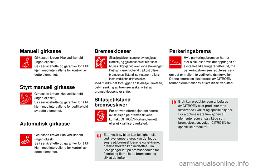 CITROEN DS3 CABRIO 2015 InstruksjonsbØker (in Norwegian) DS3_no_Chap11_verifications_ed01-2014
Manuell girkasse
Automatisk girkasseBremseklosser
Slitasje på bremsene er avhengig av
kjørestil, og gjelder spesielt biler som
brukes til bykjøring over kort CITROEN DS3 CABRIO 2015 InstruksjonsbØker (in Norwegian) DS3_no_Chap11_verifications_ed01-2014
Manuell girkasse
Automatisk girkasseBremseklosser
Slitasje på bremsene er avhengig av
kjørestil, og gjelder spesielt biler som
brukes til bykjøring over kort