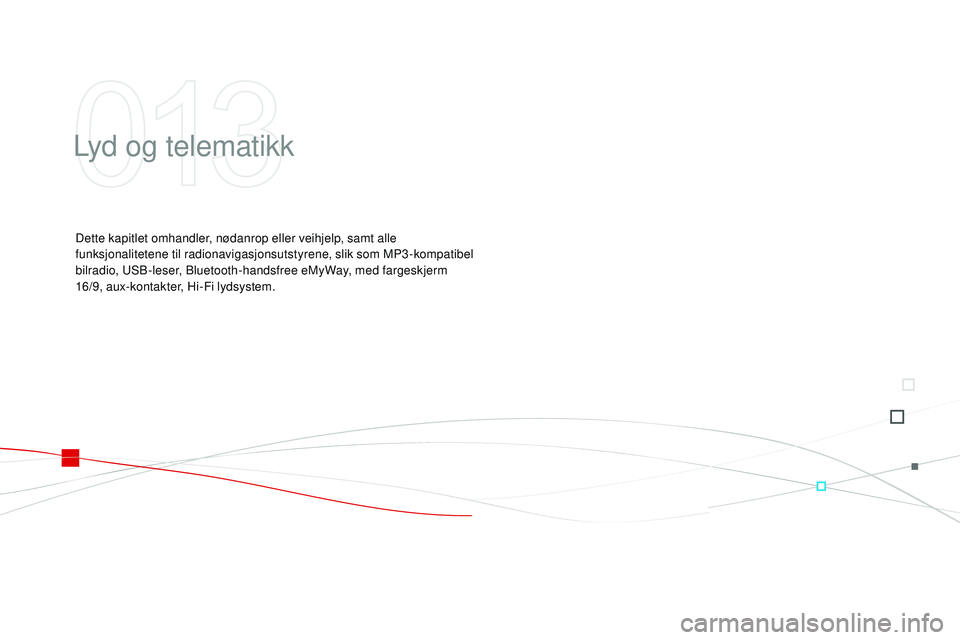 CITROEN DS3 CABRIO 2015  InstruksjonsbØker (in Norwegian) DS3 _no_Chap13 _ audio_ed01-2014
Lyd og telematikk
Dette kapitlet omhandler, nødanrop eller veihjelp, samt alle 
funksjonalitetene til radionavigasjonsutstyrene, slik som MP3-kompatibel 
bilradio, u

