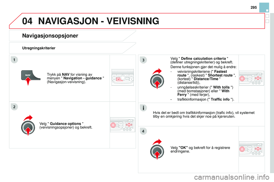 CITROEN DS3 CABRIO 2015  InstruksjonsbØker (in Norwegian) 04
295
DS3_no_Chap13b_rT6-2-8_ed01-2014
Navigasjonsopsjoner
utregningskriterier
velg " 

Guidance options  " 
(veivisningsopsjoner) og bekreft.
velg 

"OK" og bekreft for å registrere