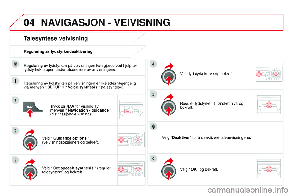 CITROEN DS3 CABRIO 2015  InstruksjonsbØker (in Norwegian) 04
DS3_no_Chap13b_rT6-2-8_ed01-2014
Trykk på N AV for visning av 
menyen " Navigation - guidance  " 
(
n avigasjon-veivisning).
Talesyntese veivisning
velg "  Guidance options  " 
(ve