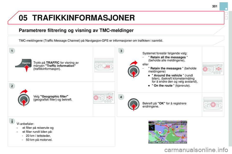 CITROEN DS3 CABRIO 2015 InstruksjonsbØker (in Norwegian) 05
301
DS3_no_Chap13b_rT6-2-8_ed01-2014
Parametrere filtrering og visning av TMc-meldinger
TMC-meldingene (Traffic Message Channel) på Navigasjon-GPS er informasjoner om trafikken i sanntid.
Trykk p CITROEN DS3 CABRIO 2015 InstruksjonsbØker (in Norwegian) 05
301
DS3_no_Chap13b_rT6-2-8_ed01-2014
Parametrere filtrering og visning av TMc-meldinger
TMC-meldingene (Traffic Message Channel) på Navigasjon-GPS er informasjoner om trafikken i sanntid.
Trykk p