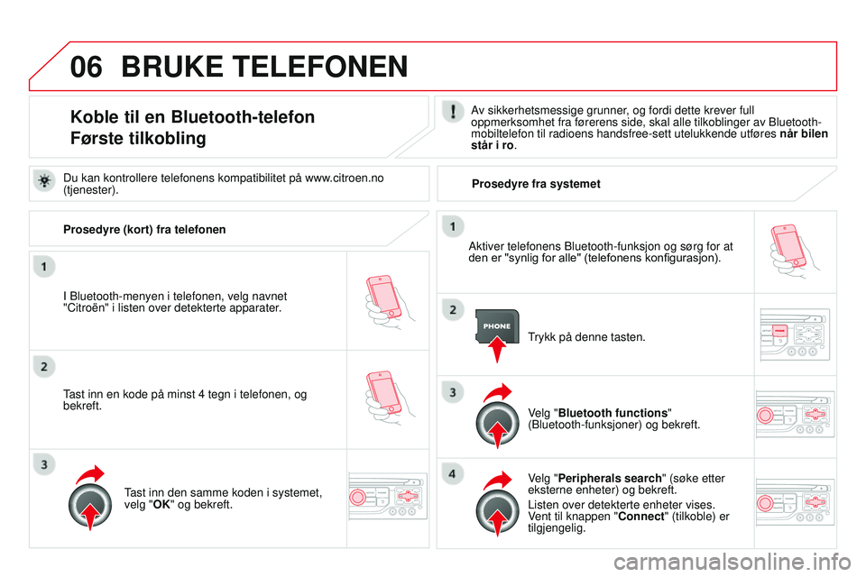 CITROEN DS3 CABRIO 2015 InstruksjonsbØker (in Norwegian) 06
DS3_no_Chap13b_rT6-2-8_ed01-2014
BRuKE TELEFONEN
Koble til en Bluetooth-telefon
Første tilkoblingav sikkerhetsmessige grunner , og fordi dette krever full
oppmerksomhet fra førerens side, skal a CITROEN DS3 CABRIO 2015 InstruksjonsbØker (in Norwegian) 06
DS3_no_Chap13b_rT6-2-8_ed01-2014
BRuKE TELEFONEN
Koble til en Bluetooth-telefon
Første tilkoblingav sikkerhetsmessige grunner , og fordi dette krever full
oppmerksomhet fra førerens side, skal a