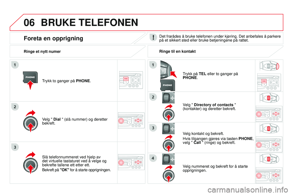 CITROEN DS3 CABRIO 2015 InstruksjonsbØker (in Norwegian) 06
DS3_no_Chap13b_rT6-2-8_ed01-2014
BRuKE TELEFONEN
Trykk to ganger på PHONE.
velg "
d ial " (slå nummer) og deretter
bekreft.
velg "
d irectory of contacts "
(kontakter) og de CITROEN DS3 CABRIO 2015 InstruksjonsbØker (in Norwegian) 06
DS3_no_Chap13b_rT6-2-8_ed01-2014
BRuKE TELEFONEN
Trykk to ganger på PHONE.
velg "
d ial " (slå nummer) og deretter
bekreft.
velg "
d irectory of contacts "
(kontakter) og de