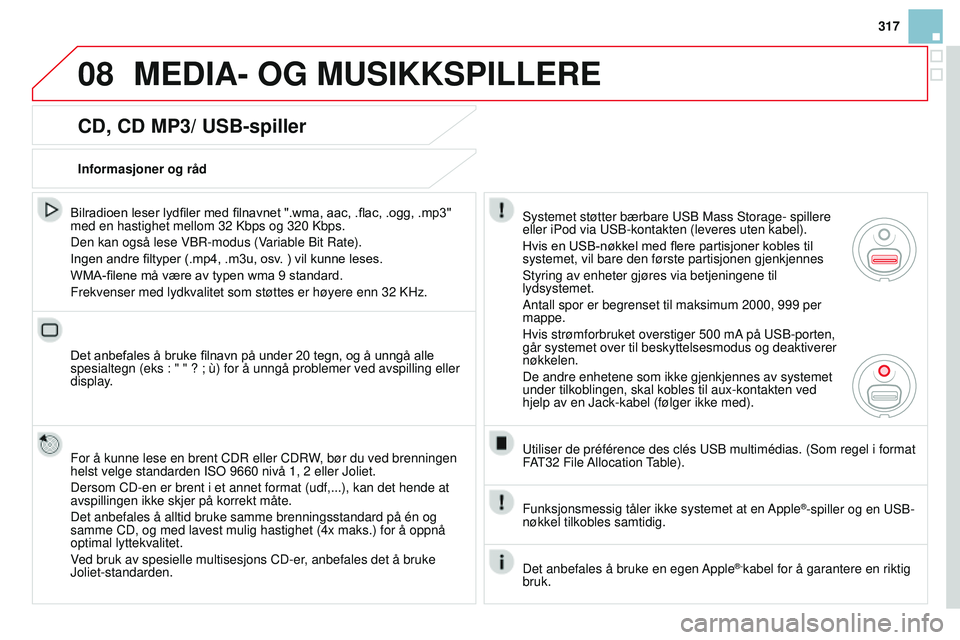 CITROEN DS3 CABRIO 2015  InstruksjonsbØker (in Norwegian) 08
317
DS3_no_Chap13b_rT6-2-8_ed01-2014
cd, cd MP3/ uSB-spiller
Bilradioen leser lydfiler med filnavnet ".wma, aac, .flac, .ogg, .mp3" 
med en hastighet mellom 32 
k bps og 320  k bps.
Den kan