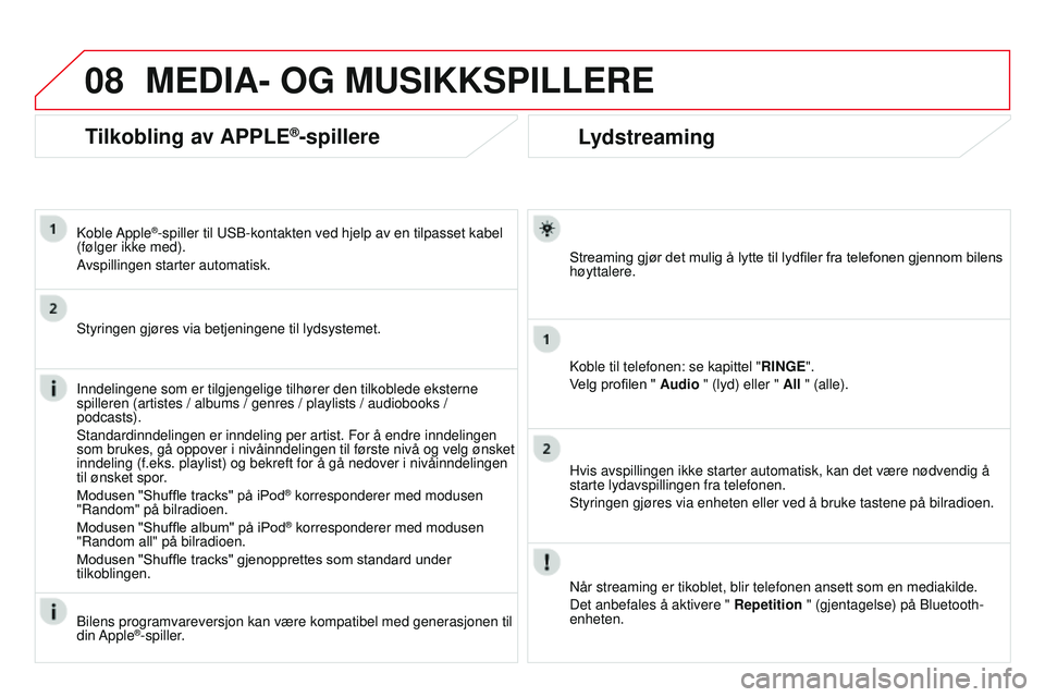 CITROEN DS3 CABRIO 2015  InstruksjonsbØker (in Norwegian) 08
DS3_no_Chap13b_rT6-2-8_ed01-2014
Lydstreaming
Streaming gjør det mulig å lytte til lydfiler fra telefonen gjennom bilens 
høyttalere.
k

oble til telefonen: se kapittel " RINGE".
Velg pr
