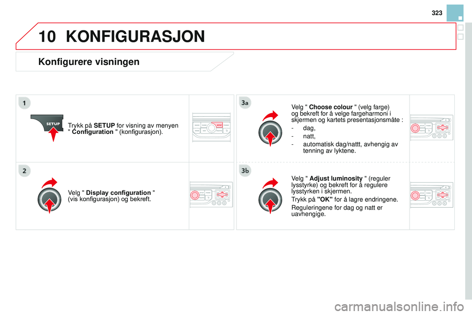 CITROEN DS3 CABRIO 2015  InstruksjonsbØker (in Norwegian) 10
323
DS3_no_Chap13b_rT6-2-8_ed01-2014
KONFIGuRASJON
Trykk på SETuP for visning av menyen 
"  Configuration  " (konfigurasjon).
velg " 
 c hoose colour " (velg farge) 
og bekreft for