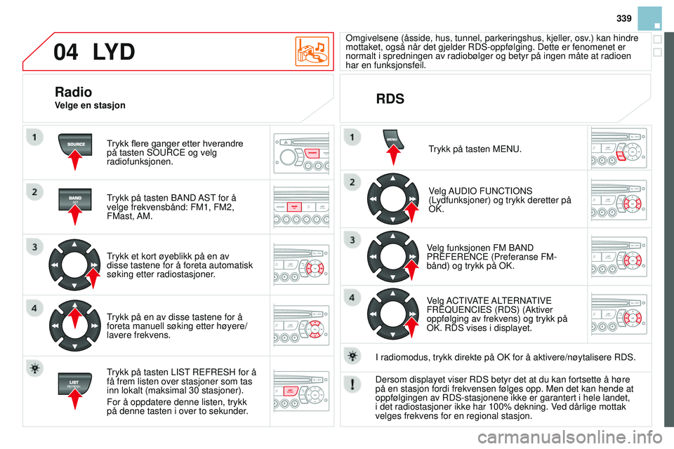 CITROEN DS3 CABRIO 2015 InstruksjonsbØker (in Norwegian) 04
339
DS3_no_Chap13c_rD45_ed01_2014
LYd
Trykk flere ganger etter hverandre
på tasten SOur CE og velg
radiofunksjonen.
Trykk på tasten B
an D
a
ST for å
velge frekvensbånd: FM1, FM2,
FMast, CITROEN DS3 CABRIO 2015 InstruksjonsbØker (in Norwegian) 04
339
DS3_no_Chap13c_rD45_ed01_2014
LYd
Trykk flere ganger etter hverandre
på tasten SOur CE og velg
radiofunksjonen.
Trykk på tasten B
an D
a
ST for å
velge frekvensbånd: FM1, FM2,
FMast,