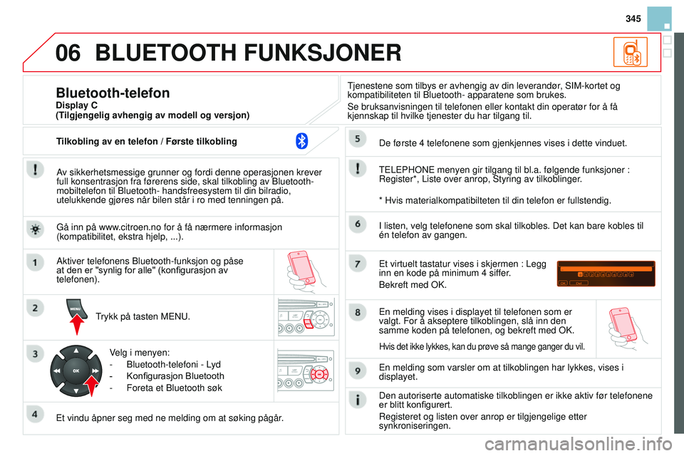 CITROEN DS3 CABRIO 2015 InstruksjonsbØker (in Norwegian) 06
345
DS3_no_Chap13c_rD45_ed01_2014
BLuETOOTH FuNKSJONER
av sikkerhetsmessige grunner og fordi denne operasjonen krever
full konsentrasjon fra førerens side, skal tilkobling av Bluetooth-
mobiltele CITROEN DS3 CABRIO 2015 InstruksjonsbØker (in Norwegian) 06
345
DS3_no_Chap13c_rD45_ed01_2014
BLuETOOTH FuNKSJONER
av sikkerhetsmessige grunner og fordi denne operasjonen krever
full konsentrasjon fra førerens side, skal tilkobling av Bluetooth-
mobiltele