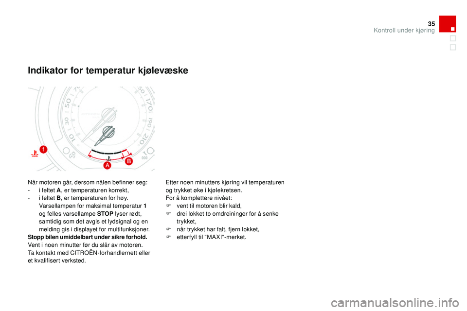 CITROEN DS3 CABRIO 2015 InstruksjonsbØker (in Norwegian) 35
DS3_no_Chap01_controle-de-marche_ed01-2014
når motoren går, dersom nålen befinner seg:
- i f eltet A , er temperaturen korrekt,
-
i f
eltet B , er temperaturen for høy.
var
sellampen for m CITROEN DS3 CABRIO 2015 InstruksjonsbØker (in Norwegian) 35
DS3_no_Chap01_controle-de-marche_ed01-2014
når motoren går, dersom nålen befinner seg:
- i f eltet A , er temperaturen korrekt,
-
i f
eltet B , er temperaturen for høy.
var
sellampen for m
