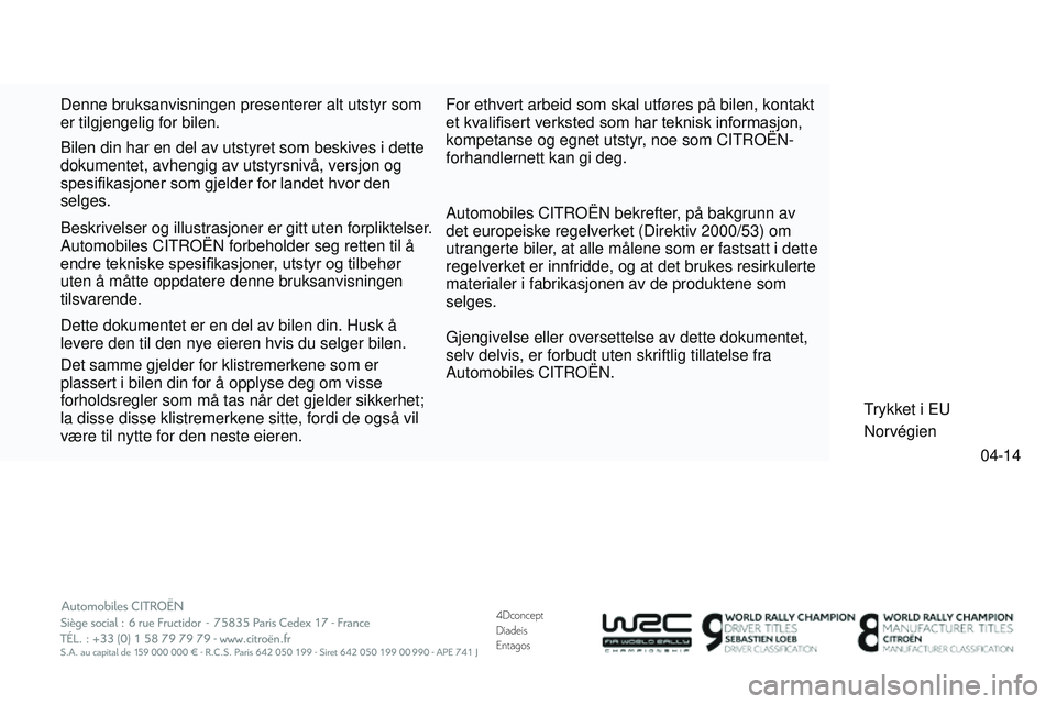 CITROEN DS3 CABRIO 2015  InstruksjonsbØker (in Norwegian) 4Dconcept
Diadeis
Entagos
04-14
DS3_no_Chap15_couv-fin_ed01-2014
Denne bruksanvisningen presenterer alt utstyr som 
er tilgjengelig for bilen.
a
utomobiles C i T r OË n  bekrefter, på bakgrunn av 
d