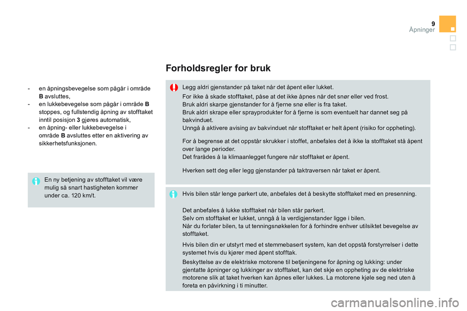 CITROEN DS3 CABRIO 2015  InstruksjonsbØker (in Norwegian) 9Åpninger
   
Forholdsregler for bruk 
 
 
Legg aldri gjenstander på taket når det åpent eller lukket.  
   
Hvis bilen står lenge parkert ute, anbefales det å beskytte stofftaket med en presenn